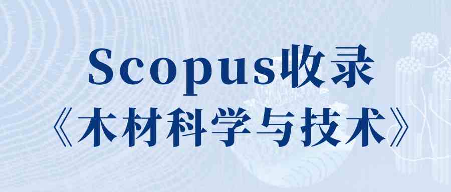 《木材科学与技术》被Scopus数据库收录！