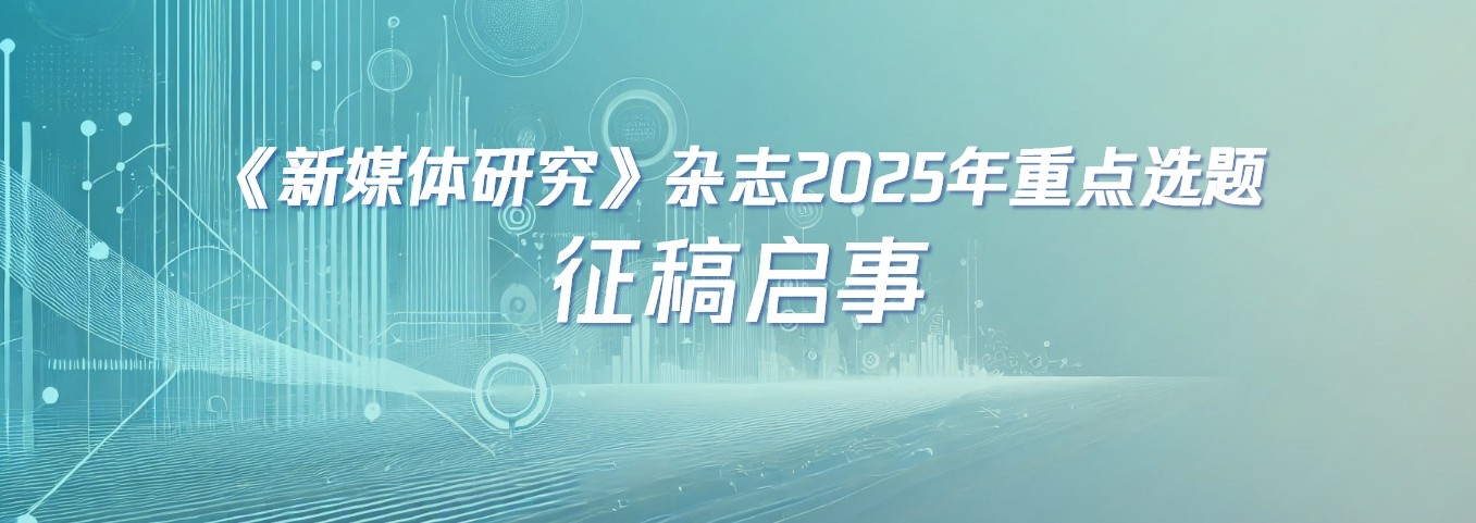 《新媒体研究》杂志2025年重点选题征稿启事