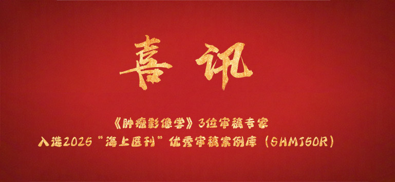 《肿瘤影像学》3位审稿专家入选2025“海上医刊”优秀审稿案例库（SHMJ50R）