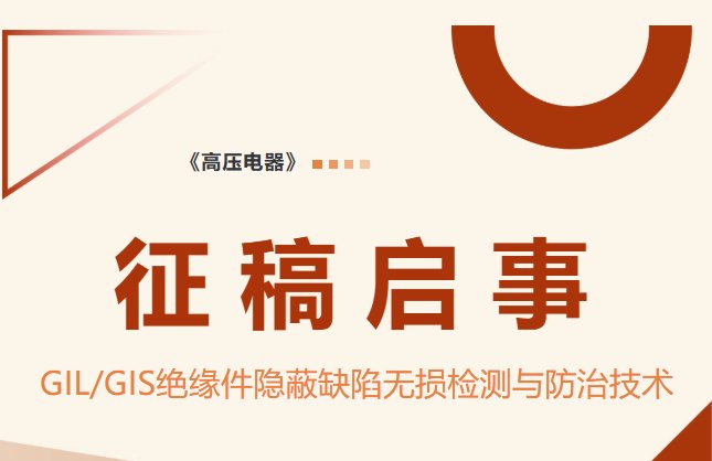 【征稿启事】 《高压电器》“GIL/GIS绝缘件隐蔽缺陷无损检测与防治技术”专题征稿启事